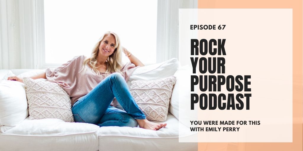 episode 67 you were made for this life purpose spiritual emily perry affirmation meditation spirit junkie yoga manifestation podcast podcaster rock your purpose personal transformation development